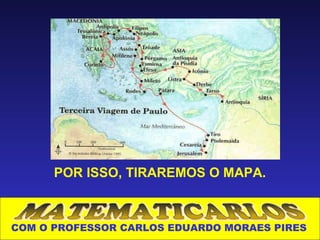 POR ISSO, TIRAREMOS O MAPA.



COM O PROFESSOR CARLOS EDUARDO MORAES PIRES
 