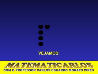 VEJAMOS:



COM O PROFESSOR CARLOS EDUARDO MORAES PIRES
 