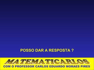 POSSO DAR A RESPOSTA ?



COM O PROFESSOR CARLOS EDUARDO MORAES PIRES
 