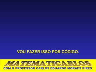 VOU FAZER ISSO POR CÓDIGO.



COM O PROFESSOR CARLOS EDUARDO MORAES PIRES
 