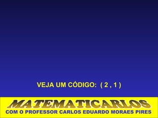 VEJA UM CÓDIGO: ( 2 , 1 )



COM O PROFESSOR CARLOS EDUARDO MORAES PIRES
 