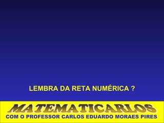 LEMBRA DA RETA NUMÉRICA ?



COM O PROFESSOR CARLOS EDUARDO MORAES PIRES
 