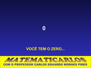 0


           VOCÊ TEM O ZERO...



COM O PROFESSOR CARLOS EDUARDO MORAES PIRES
 