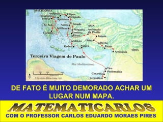 DE FATO É MUITO DEMORADO ACHAR UM
           LUGAR NUM MAPA.

COM O PROFESSOR CARLOS EDUARDO MORAES PIRES
 