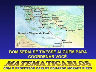 BOM SERIA SE TIVESSE ALGUÉM PARA
         COORDENAR VOCÊ.

COM O PROFESSOR CARLOS EDUARDO MORAES PIRES
 