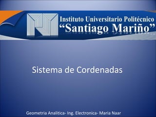 Sistema de Cordenadas
Geometria Analitica- Ing. Electronica- Maria Naar
 