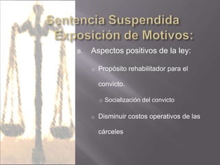 B.   Aspectos positivos de la ley:

     o   Propósito rehabilitador para el

         convicto.

         o Socialización del convicto

     o   Disminuir costos operativos de las

         cárceles
 