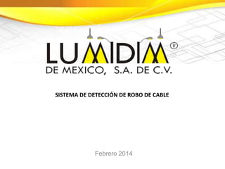 Febrero 2014
SISTEMA DE DETECCIÓN DE ROBO DE CABLE
 
