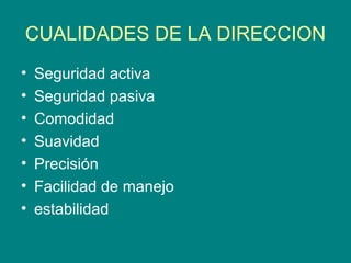 CUALIDADES DE LA DIRECCION
• Seguridad activa
• Seguridad pasiva
• Comodidad
• Suavidad
• Precisión
• Facilidad de manejo
• estabilidad
 