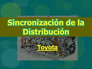 Toyota
Sincronización de la
Distribución
 