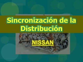 NISSAN
Sincronización de la
Distribución
 