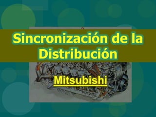 Mitsubishi
Sincronización de la
Distribución
 