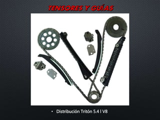• Distribución Tritón 5.4 l V8
 