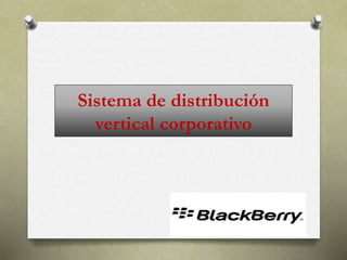 Sistema de distribución
vertical corporativo
 