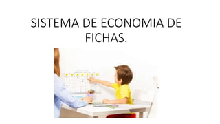 SISTEMA DE ECONOMIA DE
FICHAS.
 