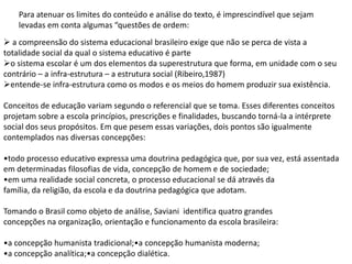 Para atenuar os limites do conteúdo e análise do texto, é imprescindível que sejam levadas em conta algumas “questões de ordem: a compreensão do sistema educacional brasileiro exige que não se perca de vista a totalidade social da qual o sistema educativo é parte