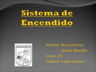 Nombre: Bryan Donoso  Ismael Mancilla Curso: 4°E  Profesor: Carlos Fuentes  