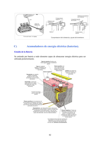 C) Acumuladores de energía eléctrica (baterías).
Estudio de la Batería
Se entiende por batería a todo elemento capaz de almacenar energía eléctrica para ser
utilizada posteriormente.
82
 