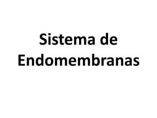 Sistema de
Endomembranas
 