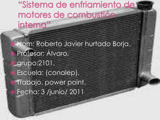  Nom: Roberto Javier hurtado Borja.
 Profesor: Álvaro.
 grupo:2101.
 Escuela: (conalep).
 Trabajo. power point.
 Fecha: 3 /junio/ 2011
 