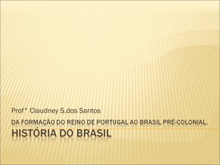Prof° Claudney S.dos Santos
 