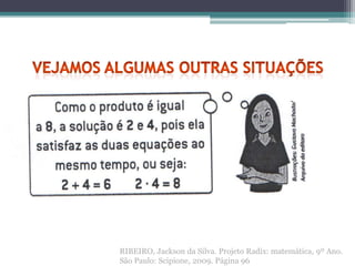 RIBEIRO, Jackson da Silva. Projeto Radix: matemática, 9º Ano.
São Paulo: Scipione, 2009. Página 96
 