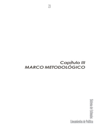LineamientosdePolítica
SistemadeEstímulos
23
Capítulo III
MARCO METODOLÓGICO
 