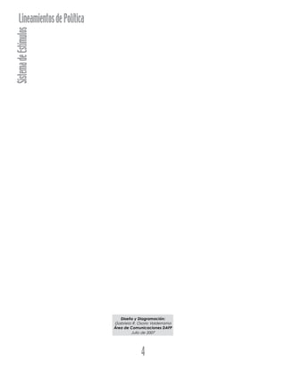 SistemadeEstímulosLineamientosdePolítica
4
Diseño y Diagramación:
Gabriela R. Osorio Valderrama
Área de Comunicaciones DAFP
Julio de 2007
 