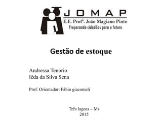 Gestão de estoque
Andressa Tenorio
Iêda da Silva Sena
Prof. Orientador: Fábio giacomeli
Três lagoas – Ms
2015
 