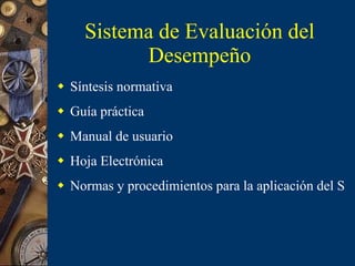 Sistema de Evaluación del Desempeño ,[object Object],[object Object],[object Object],[object Object],[object Object]