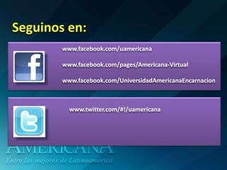 Seguinos en:
        www.facebook.com/uamericana

        www.facebook.com/pages/Americana-Virtual

        www.facebook.com/UniversidadAmericanaEncarnacion



          www.twitter.com/#!/uamericana
 
