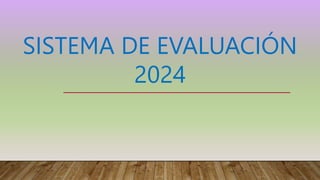SISTEMA DE EVALUACIÓN
2024
 