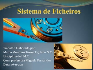 Trabalho Elaborado por:
Marco Monteiro Turma F 9.ºano N.º6
Disciplina de I.M.C
Com professora Miguela Fernandes
Data: 16-11-2011
 