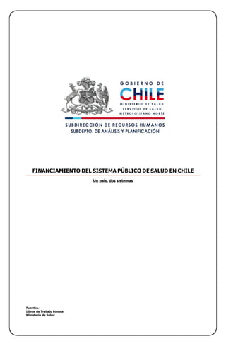 FINANCIAMIENTO DEL SISTEMA PÚBLICO DE SALUD EN CHILE
Un país, dos sistemas
Fuentes.-
Libros de Trabajo Fonasa
Ministerio de Salud
 