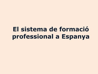 El sistema de formació
professional a Espanya
 