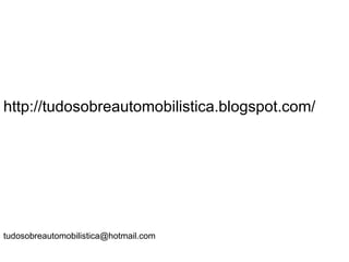 .




http://tudosobreautomobilistica.blogspot.com/




tudosobreautomobilistica@hotmail.com
 