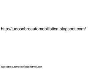 .




http://tudosobreautomobilistica.blogspot.com/




tudosobreautomobilistica@hotmail.com
 