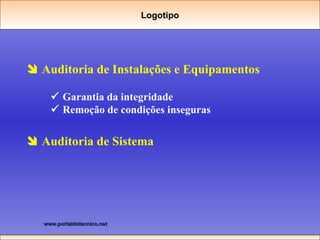    Auditoria de Sistema Logotipo    Auditoria de Instalações e Equipamentos    Garantia da integridade    Remoção de condições inseguras 