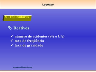 5 - Indicadores Logotipo    Reativos    número de acidentes (SA e CA)    taxa de freqüência    taxa de gravidade 