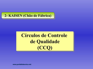 2- KAISEN (Chão de Fábrica) Círculos de Controle  de Qualidade (CCQ) 