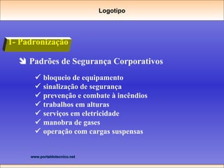 1- Padronização Logotipo    Padrões de Segurança Corporativos    bloqueio de equipamento    sinalização de segurança    prevenção e combate à incêndios    trabalhos em alturas    serviços em eletricidade    manobra de gases    operação com cargas suspensas 