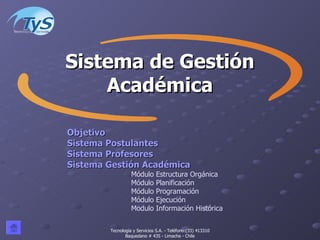 Sistema de Gestión Académica Tecnología y Servicios S.A. - Teléfono:(33) 413310 Baquedano # 435 - Limache - Chile ,[object Object],[object Object],[object Object],[object Object],[object Object],[object Object],[object Object],[object Object],[object Object]