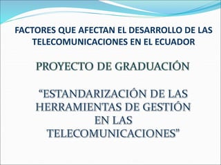 FACTORES QUE AFECTAN EL DESARROLLO DE LAS
TELECOMUNICACIONES EN EL ECUADOR
 