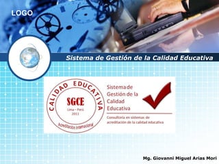 LOGO

Sistema de Gestión de la Calidad Educativa

Mg. Giovanni Miguel Arias Mori

 