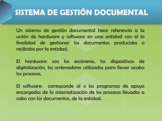 SISTEMA DE GESTIÓN DOCUMENTAL
Un sistema de gestión documental hace referencia a la
unión de hardware y software en una en...