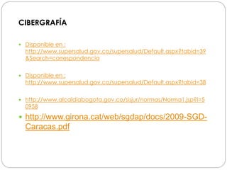 CIBERGRAFÍA 
 Disponible en : 
http://www.supersalud.gov.co/supersalud/Default.aspx?tabid=39 
&Search=correspondencia 
 ...
