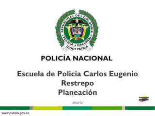 25/02/12 Escuela de Policía Carlos Eugenio Restrepo Planeación 