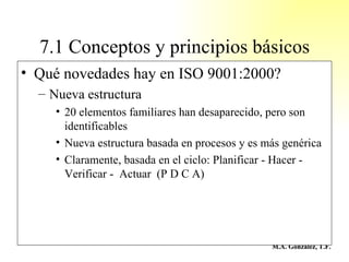 7.1 Conceptos y principios básicos <ul><li>Qué novedades hay en ISO 9001:2000? </li></ul><ul><ul><li>Nueva estructura </li...