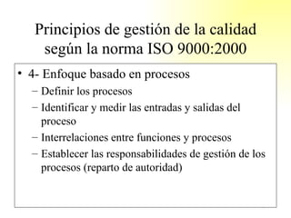 Principios de gestión de la calidad según la norma ISO 9000:2000 <ul><li>4- Enfoque basado en procesos </li></ul><ul><ul><...