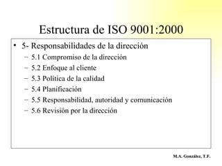 Estructura de ISO 9001:2000 <ul><li>5- Responsabilidades de la dirección </li></ul><ul><ul><li>5.1 Compromiso de la direcc...